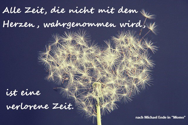 Es ist eine Grafik mit blauem Hintergrund und einer Pusteblume in Herzform zu sehen. Darüber steht der Text: Alle Zeit, die nicht mit dem Herzen wahrgenommen wird, ist eine verlorene Zeit. Nach Michael Ende in Momo.